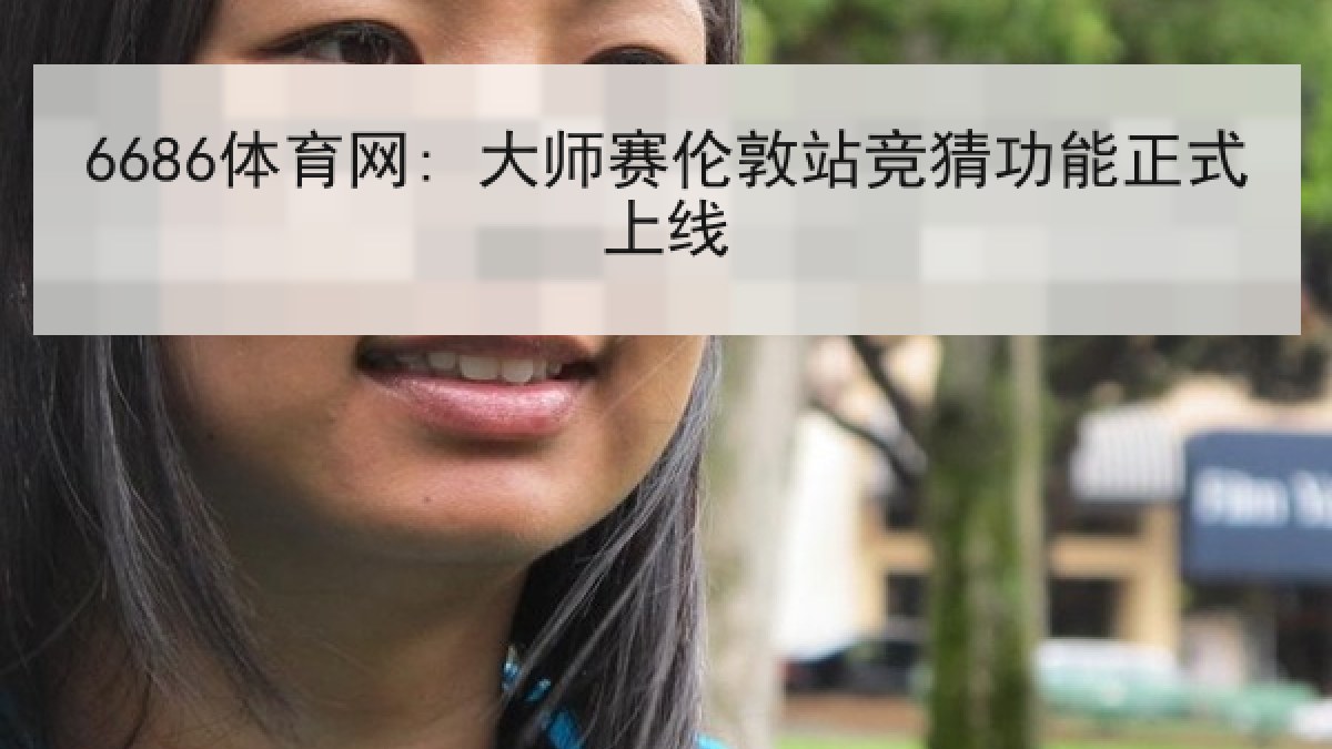 6686体育网: 大师赛伦敦站竞猜功能正式上线 6686体育网: 大师赛伦敦站竞猜功能正式上线